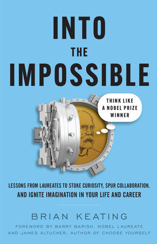 Into The Impossible Think Like A Nobel Prize Winner Lessons From Laureates To Stoke Curiosity Spur Collaboration And Ignite I Brian Keating