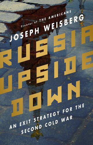 Russia Upside Down An Exit Strategy For The Second Cold War Joseph Weisberg