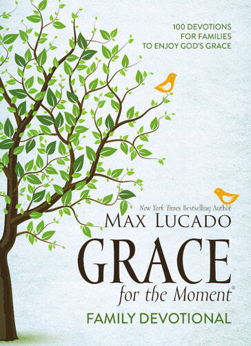 Grace For The Moment Family Devotional Ebook 100 Devotions For Families To Enjoy Gods Grace Max Lucado