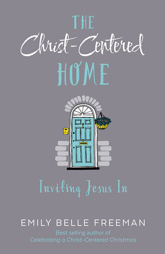 The Christcentered Home Inviting Jesus In Emily Belle Freeman