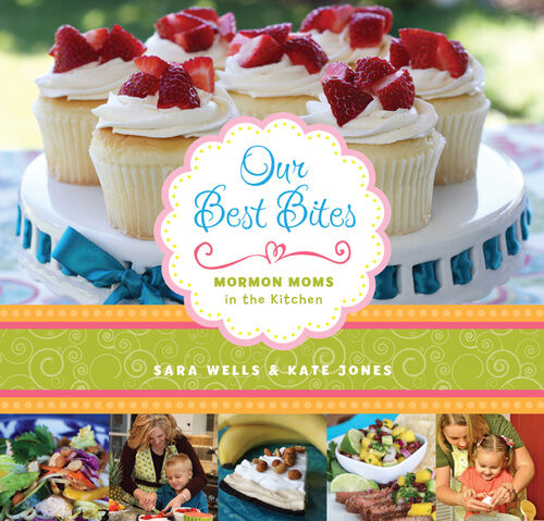 Our Best Bites Mormon Moms In The Kitchen Sara Wells Kate Jones