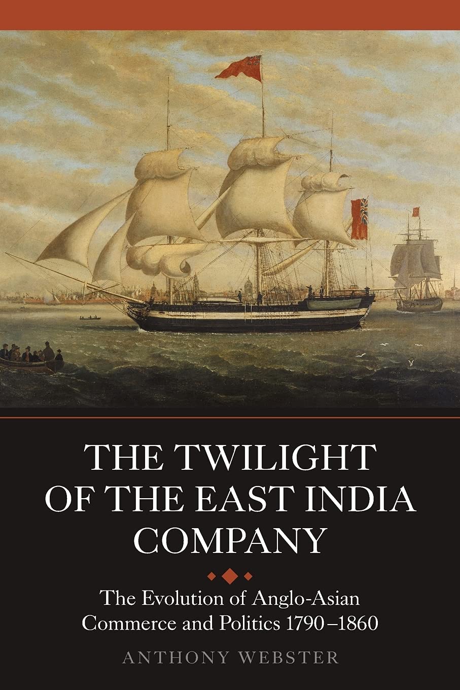 The Twilight Of The East India Company The Evolution Of Angloasian Commerce And Politics 17901860 Anthony Webster