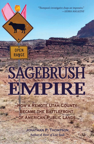 Sagebrush Empire How A Remote Utah County Became The Battlefront Of American Public Lands Jonathan P Thompson