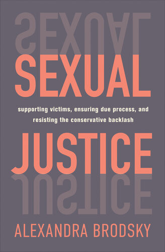 Sexual Justice Supporting Victims Ensuring Due Process And Resisting The Conservative Backlash Alexandra Brodsky