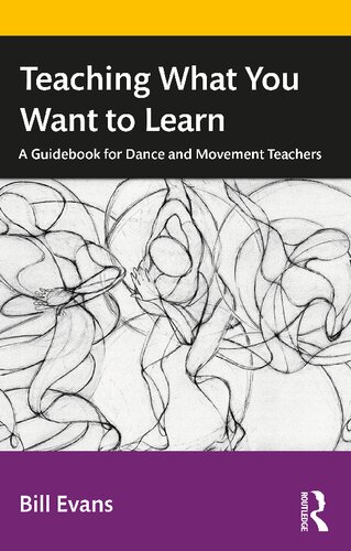 Teaching What You Want To Learn A Guidebook For Dance And Movement Teachers Bill Evans