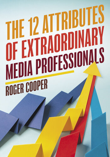 The 12 Attributes Of Extraordinary Media Professionals Roger Cooper