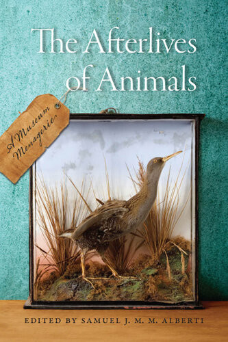 The Afterlives Of Animals A Museum Menagerie Samuel J M M Alberti