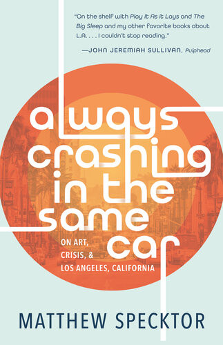 Always Crashing In The Same Car On Art Crisis And Los Angeles California Matthew Specktor