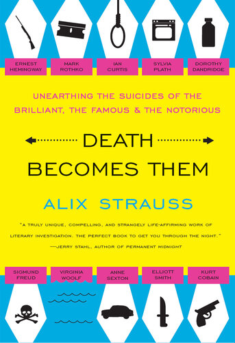 Death Becomes Them Unearthing The Suicides Of The Brilliant The Famous And The Notorious Alix Strauss