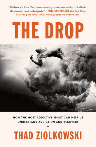 The Drop How The Most Addictive Sport Can Help Us Understand Addiction And Recovery Thad Ziolkowski