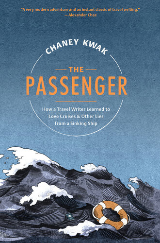The Passenger How A Travel Writer Learned To Love Cruises Other Lies From A Sinking Ship Chaney Kwak