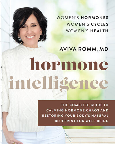 Hormone Intelligence The Complete Guide To Calming Hormone Chaos And Restoring Your Bodys Natural Blueprint For Wellbeing Aviva Romm