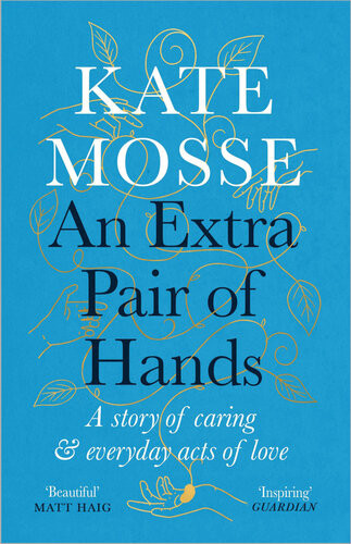 An Extra Pair Of Hands A Story Of Caring And Everyday Acts Of Love Kate Mosse