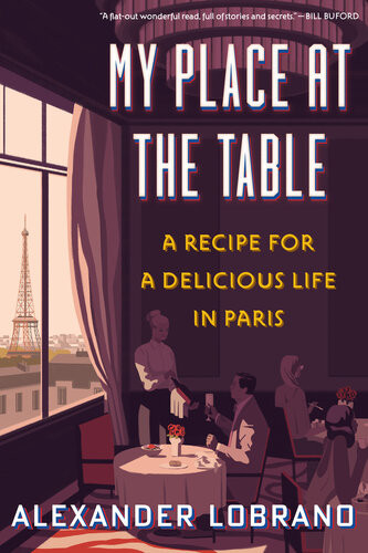My Place At The Table A Recipe For A Delicious Life In Paris Alexander Lobrano