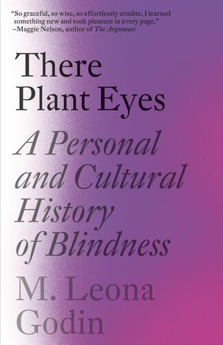 There Plant Eyes A Personal And Cultural History Of Blindness M Leona Godin