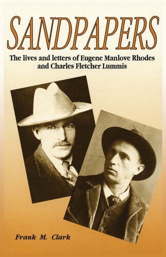 Sandpapers The Lives And Letters Of Eugene Manlove Rhodes And Charles Fletcher Lummis Frank M Clark