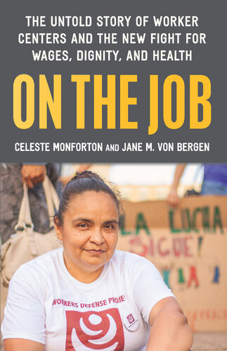 On The Job The Untold Story Of Americas Work Centers And The New Fight For Wages Dignity And Health Celeste Monforton Jane M Von Bergen