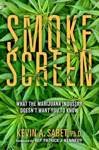 Smokescreen What The Marijuana Industry Doesnt Want You To Know Kevin A Sabet