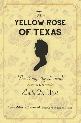 The Yellow Rose Of Texas The Song The Legend And Emily D West Loramarie Bernard