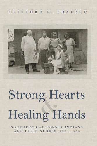 Strong Hearts And Healing Hands Southern California Indians And Field Nurses 19201950 Clifford E Trafzer