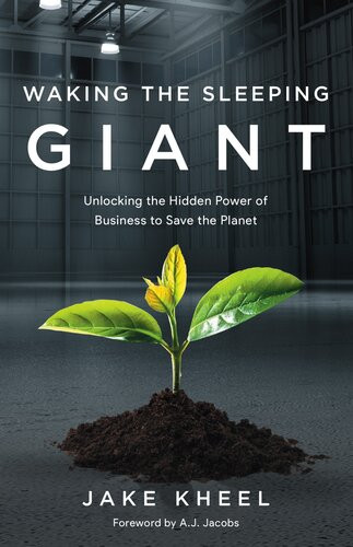 Waking The Sleeping Giant Unlocking The Hidden Power Of Business To Save The Planet Jake Kheel