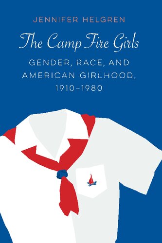 The Camp Fire Girls Gender Race And American Girlhood 19101980 Jennifer Helgren