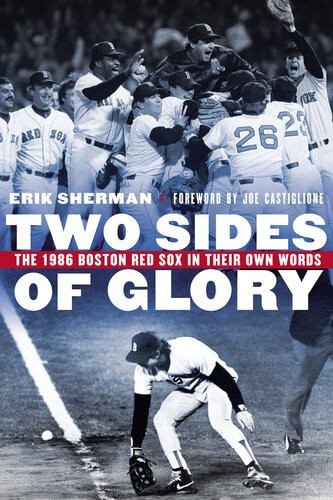 Two Sides Of Glory The 1986 Boston Red Sox In Their Own Words Erik Sherman