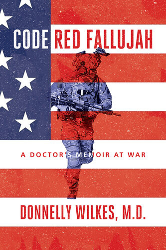 Code Red Fallujah A Doctors Memoir At War Donnelly Wilkes Md