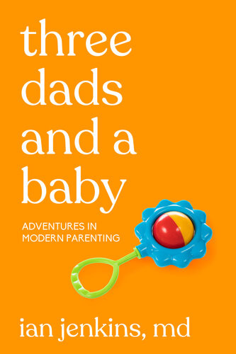 Three Dads And A Baby Adventures In Modern Parenting M D Jenkins