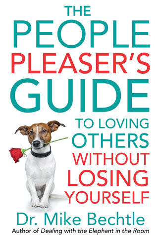 The People Pleasers Guide To Loving Others Without Losing Yourself Dr Mike Bechtle