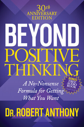 Beyond Positive Thinking A Nononsense Formula For Getting What You Want Robert Anthony