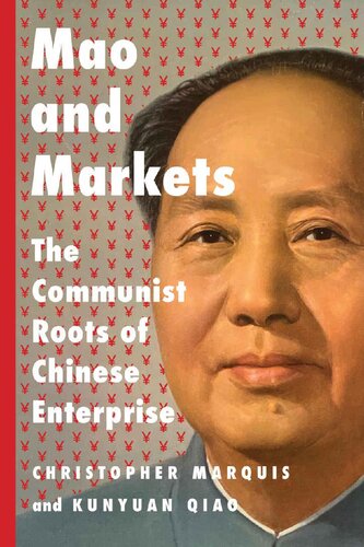 Mao And Markets The Communist Roots Of Chinese Enterprise Christopher Marquis Kunyuan Qiao