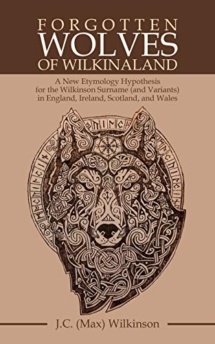 Forgotten Wolves Of Wilkinaland A New Etymology Hypothesis For The Wilkinson Surname And Variants In England Ireland Scotland And Wales Jc Wilkinson