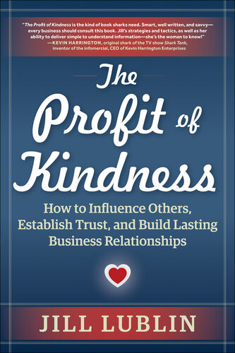 The Profit Of Kindness How To Influence Others Establish Trust And Build Lasting Business Relationships 1st Edition Jill Lublin