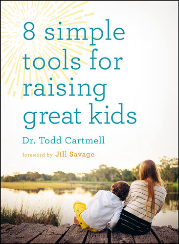 8 Simple Tools For Raising Great Kids Dr Todd Cartmell