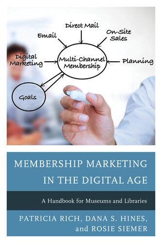 Membership Marketing In The Digital Age A Handbook For Museums And Libraries Patricia Rich Dana S Hines Rosie Siemer