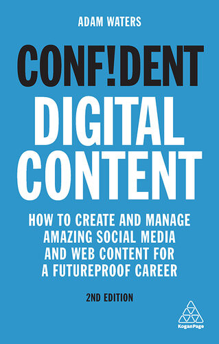 Confident Digital Content How To Create And Manage Amazing Social Media And Web Content For A Futureproof Career 2nd Edition Adam Waters