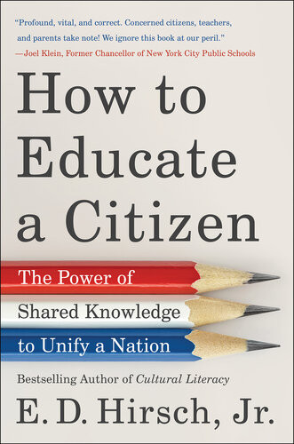 How To Educate A Citizen The Power Of Shared Knowledge To Unify A Nation E D Hirsch
