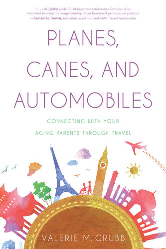 Planes Canes And Automobiles Connecting With Your Aging Parents Through Travel Valerie M Grubb