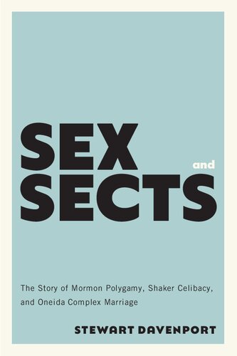 Sex And Sects The Story Of Mormon Polygamy Shaker Celibacy And Oneida Complex Marriage Stewart Davenport