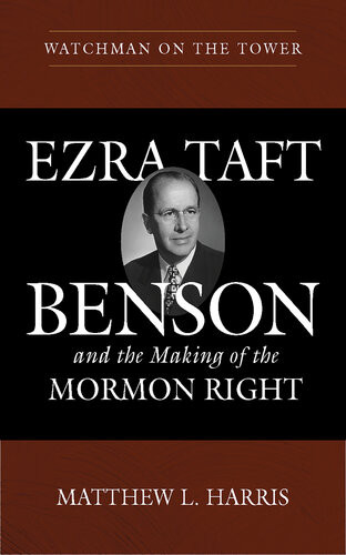 Watchman On The Tower Ezra Taft Benson And The Making Of The Mormon Right Matthew L Harris