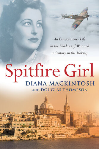 Spitfire Girl An Extraordinary Tale Of Courage In World War Two Diana Mackintosh And Douglas Thompson