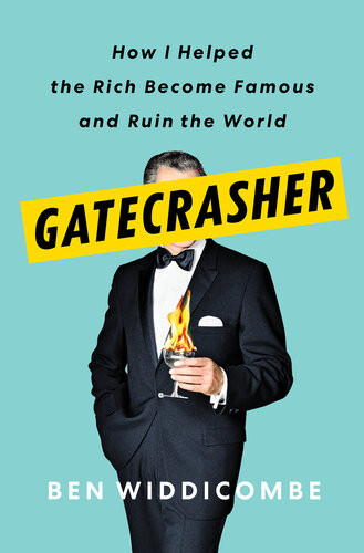 Gatecrasher How I Helped The Rich Become Famous And Ruin The World Ben Widdicombe