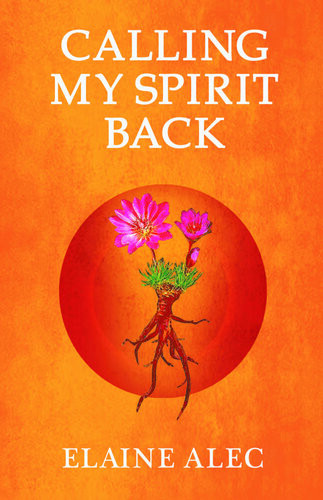 Calling My Spirit Back Elaine Alec