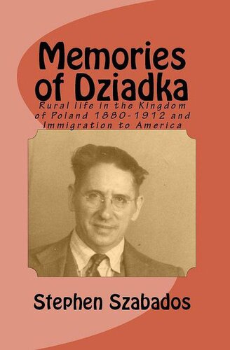 Memories Of Dziadka Rural Life In The Kingdom Of Poland 18801912 And Immigration To America Stephen Szabados