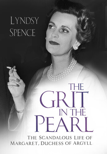 The Grit In The Pearl The Scandalous Life Of Margaret Duchess Of Argyll The Shocking True Story Behind A Very British Scandal Starring Claire Foy And Paul Bettany Lyndsy Spence