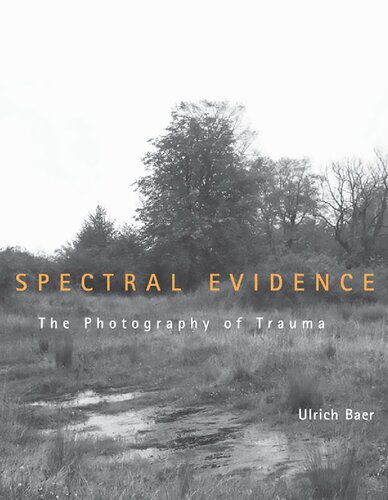 Spectral Evidence The Photography Of Trauma 1st Edition Ulrich Baer