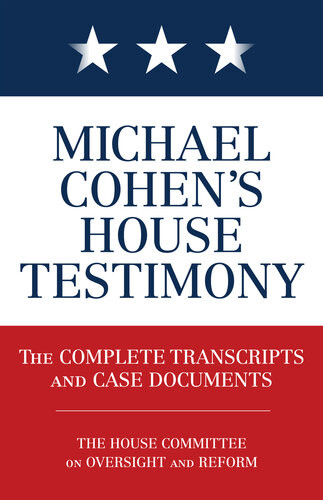Michael Cohens House Testimony The Complete Transcripts And Case Documents Diversion Books