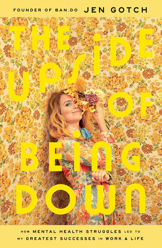 The Upside Of Being Down How Mental Health Struggles Led To My Greatest Successes In Work And Life Jen Gotch