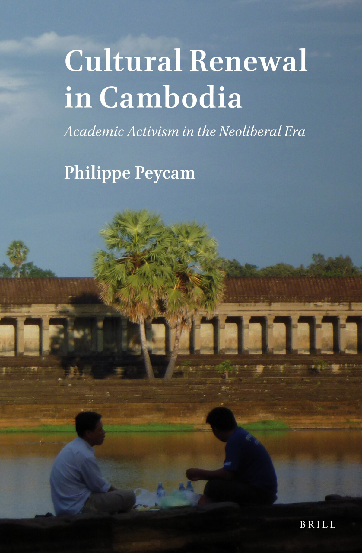 Cultural Renewal In Cambodia Academic Activism In The Neoliberal Era Philippe Peycam